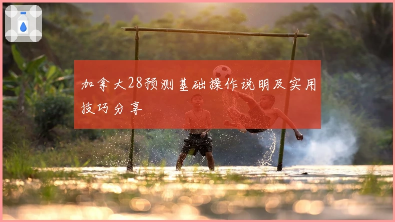 加拿大28预测基础操作说明及实用技巧分享