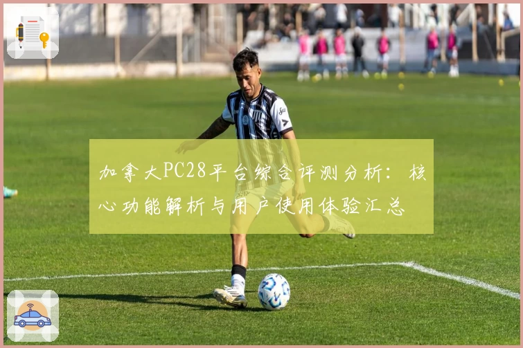 加拿大PC28平台综合评测分析:核心功能解析与用户使用体验汇总